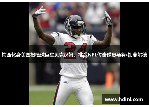 梅西化身美国橄榄球巨星贝克汉姆，挑战NFL传奇球员马努·加菲尔德